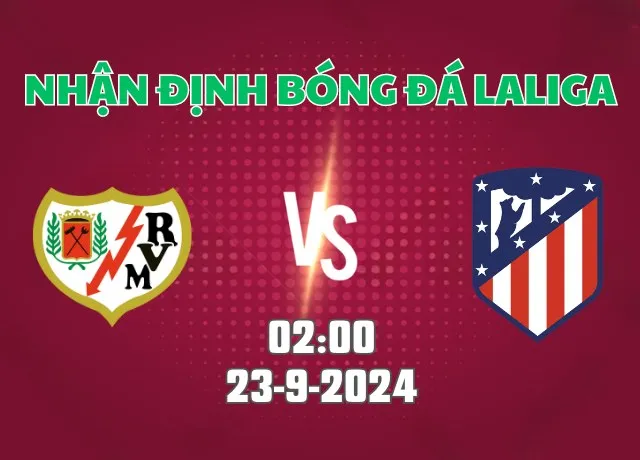 Nhận định bóng đá Vallecano vs Atletico Madrid 02h00 ngày 23/9